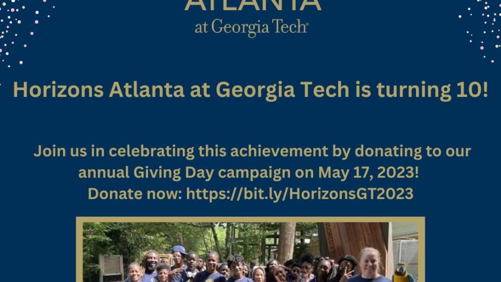 Join Horizons Atlanta at Georgia in celebrating its 10th anniversary by donating to the annual Horizons Giving Day campaign on May 17, 2023.&nbsp;
